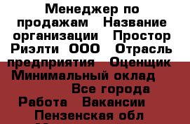 Менеджер по продажам › Название организации ­ Простор-Риэлти, ООО › Отрасль предприятия ­ Оценщик › Минимальный оклад ­ 140 000 - Все города Работа » Вакансии   . Пензенская обл.,Мокшанский р-н